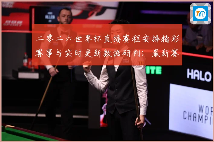 二零二六世界杯直播赛程安排精彩赛事与实时更新数据研判：最新赛事动态与深度分析