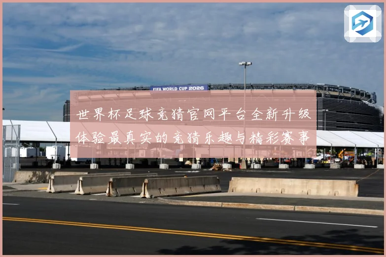 世界杯足球竞猜官网平台全新升级体验最真实的竞猜乐趣与精彩赛事数据研判：最新赛事动态与深度分析